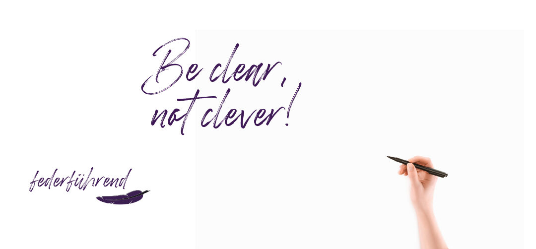 Be clear, not clever: Schwierige Sachverhalte brauchen einfache Worte