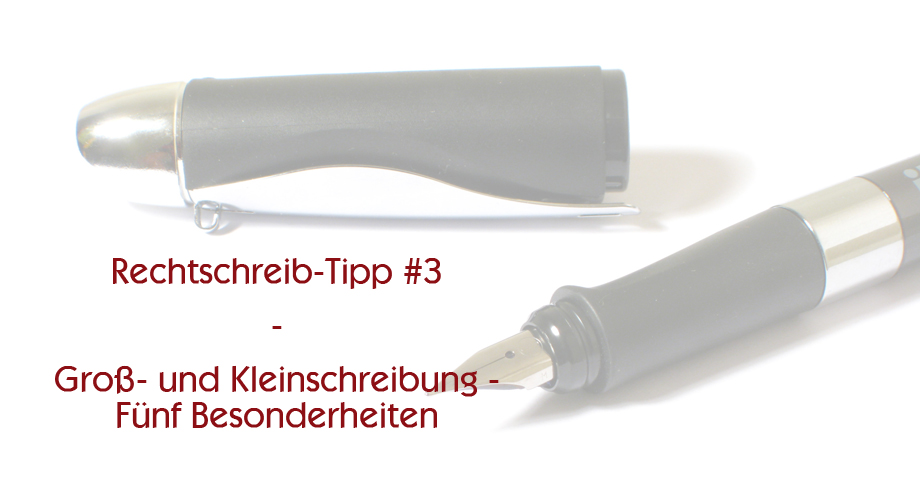 Rechtschreib-Tipp #3 – Groß- und Kleinschreibung – Fünf Besonderheiten