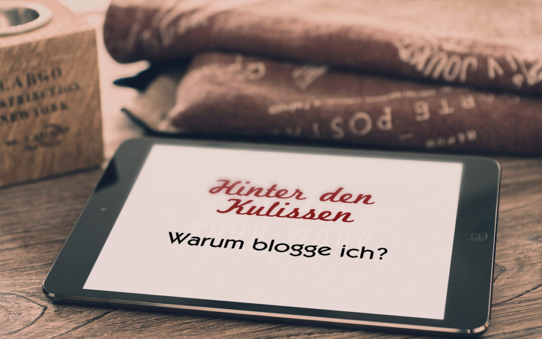 Hinter den Kulissen: Warum blogge ich eigentlich?