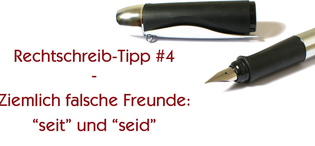 Rechtschreib-Tipp #4: Seit und seid – ziemlich falsche Freunde