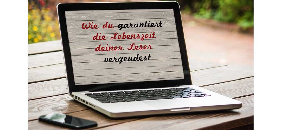 Wie du garantiert die Lebenszeit deiner Leser vergeudest