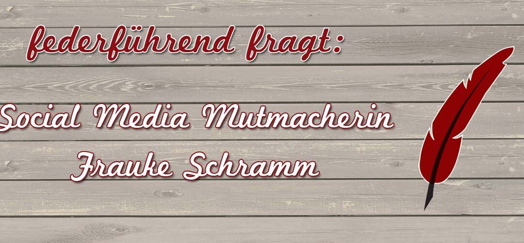 Federführend fragt: Social Media Mutmacherin Frauke Schramm