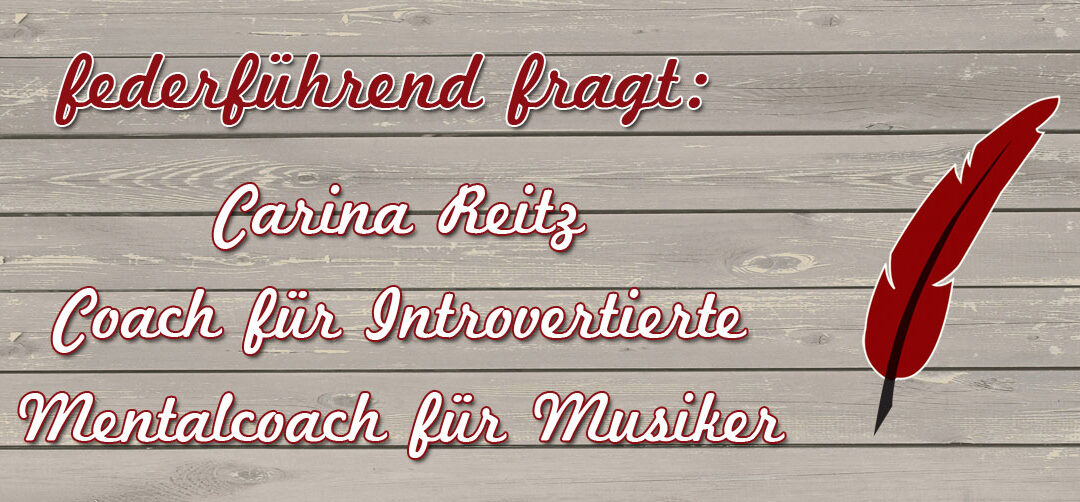 Federführend fragt – Carina Reitz, Coach für Introvertierte und Mentalcoach für Musiker