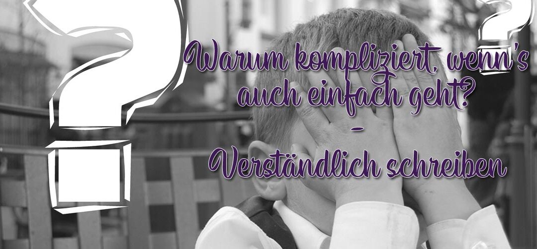 Warum kompliziert, wenn’s auch einfach geht? – Verständlich schreiben