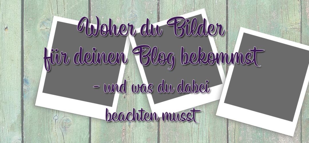 Woher du Bilder für deinen Blog bekommst…