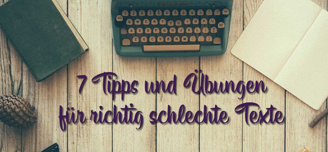 7 Tipps und Übungen für richtig schlechte Texte