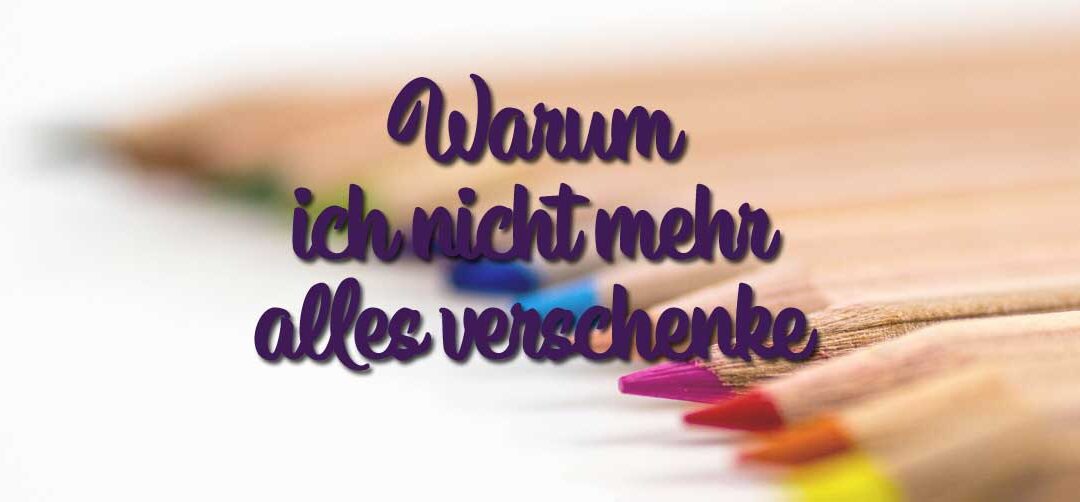 Warum ich nicht mehr alles verschenke