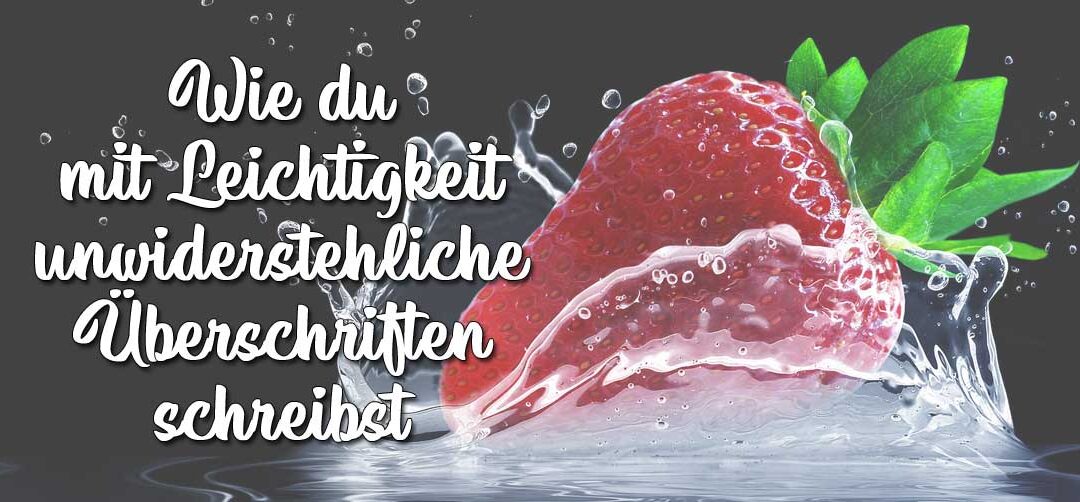 Unwiderstehliche Überschriften – so gelingen sie dir mit Leichtigkeit