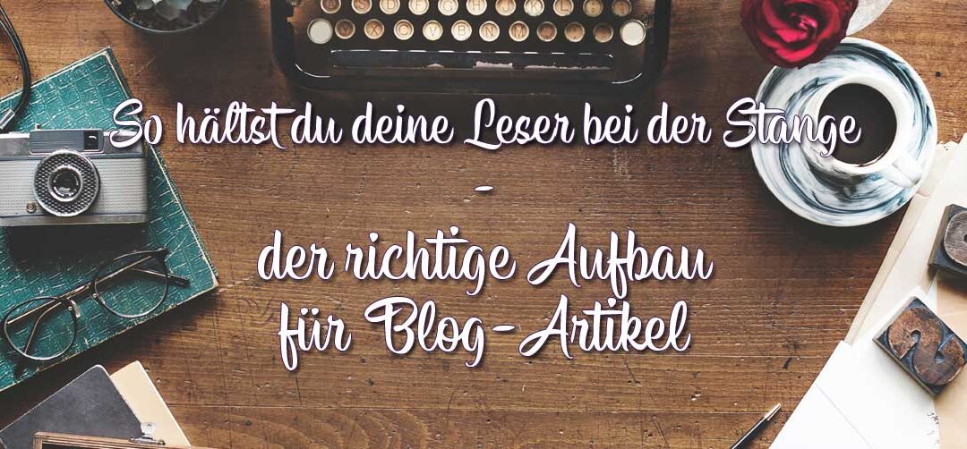 So hältst du deine Leser bei der Stange – der richtige Aufbau eines Blog-Artikels