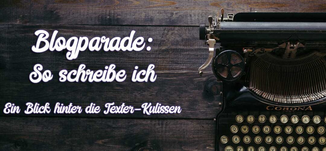 Blogparade: So schreibe ich – Ein Blick hinter meine Texter-Kulissen