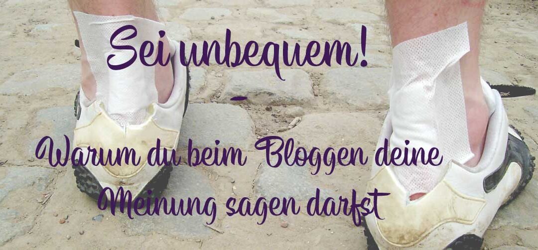 Bloggen: Sei die Druckstelle im Schuh – sei unbequem!