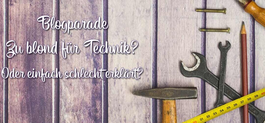 Blogparade: Zu blond für Technik? Oder einfach nicht gut erklärt?
