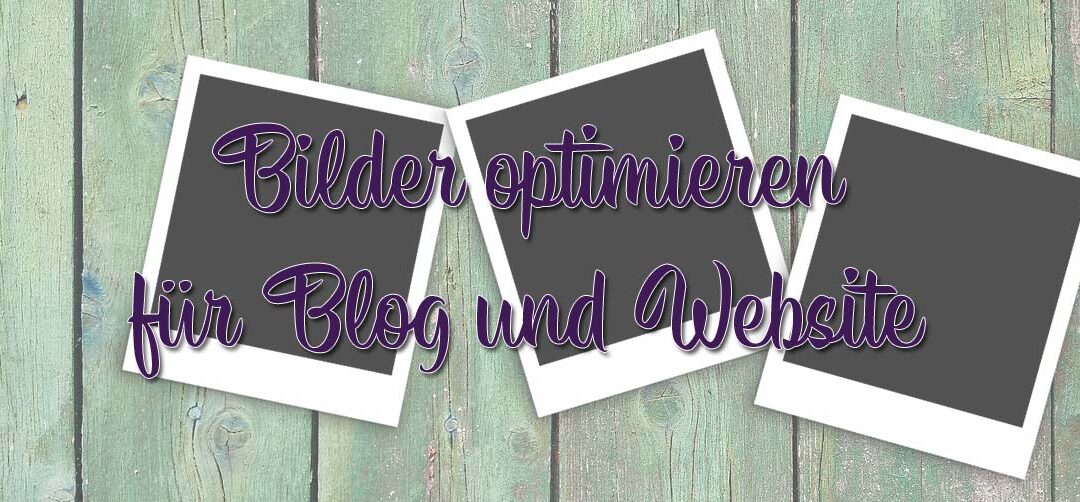 Bilder im Blog optimieren – so geht’s!