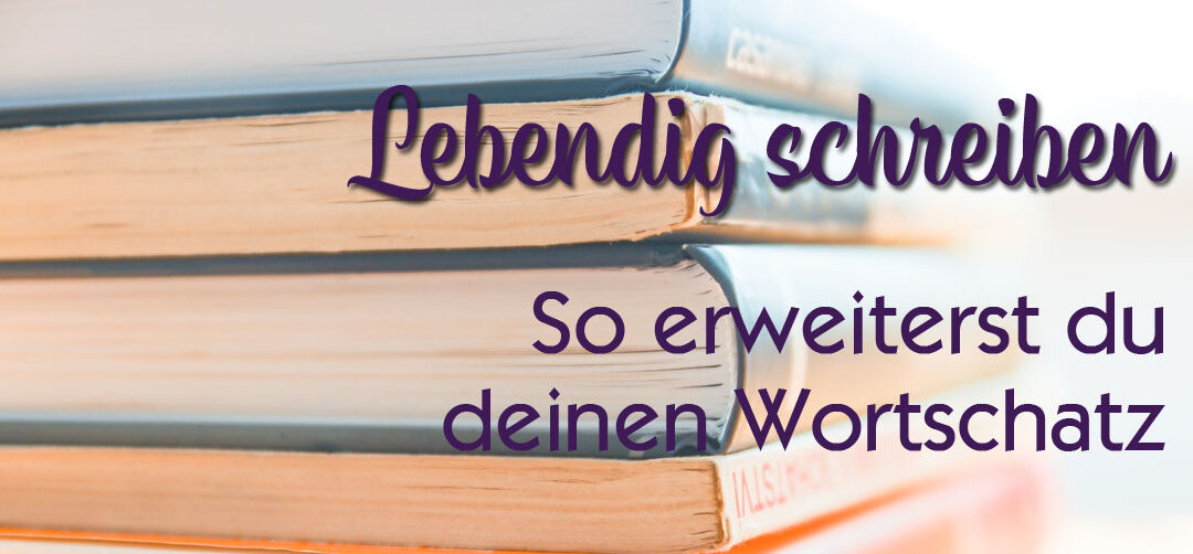 Lebendig schreiben: So erweiterst du deinen Wortschatz