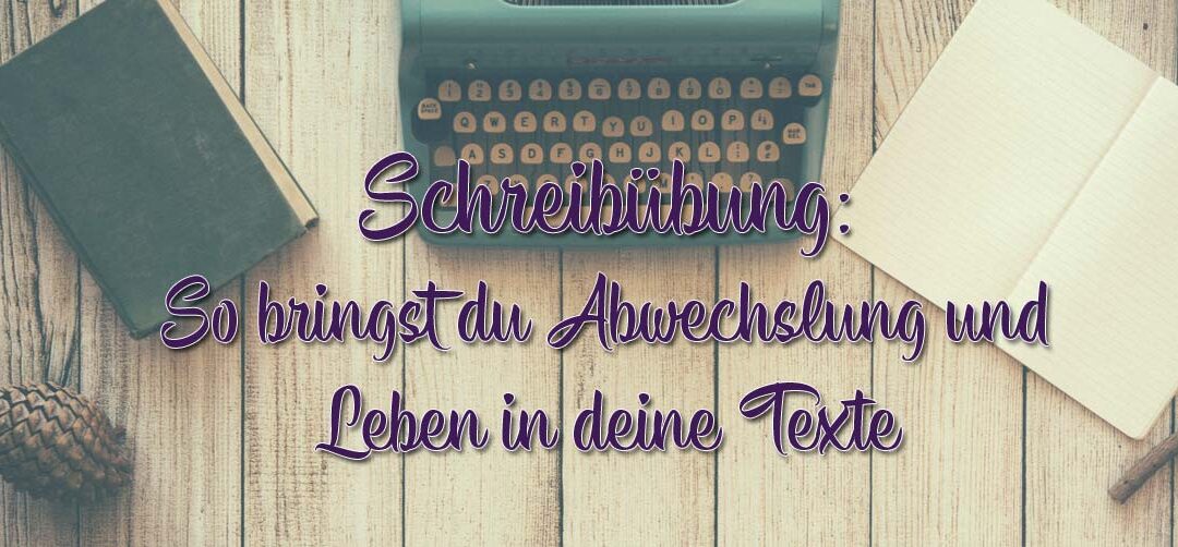 Schreibübung: So bringst du Abwechslung und Leben in deine Texte