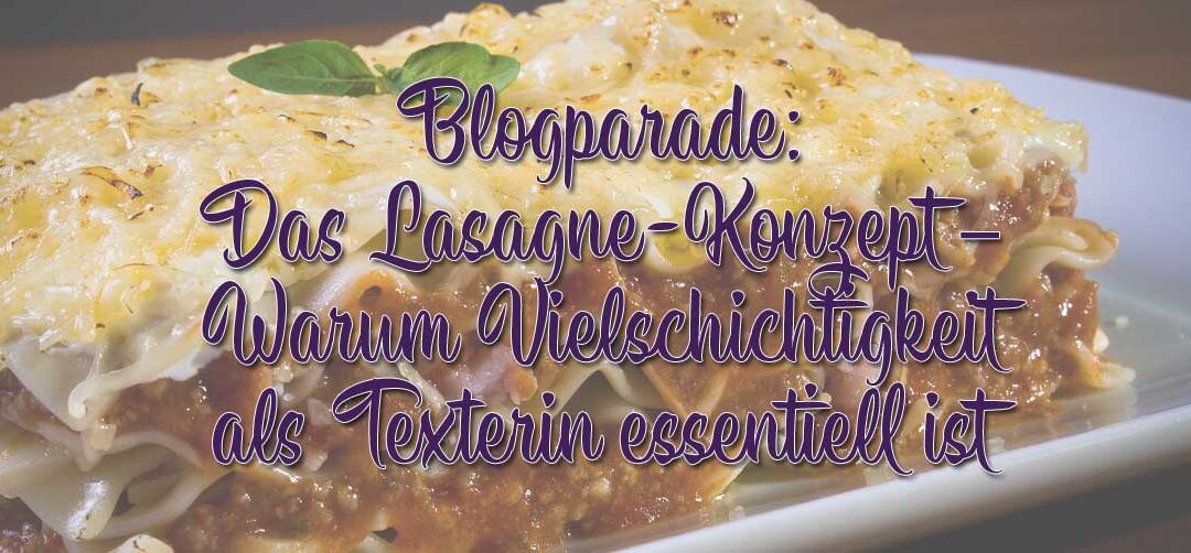 Blogparade: Das Lasagne-Konzept – Warum Vielschichtigkeit als Texterin essentiell ist