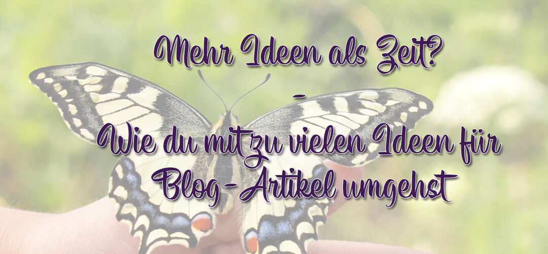 Mehr Ideen als Zeit – Zu viele Ideen für Blog-Artikel?