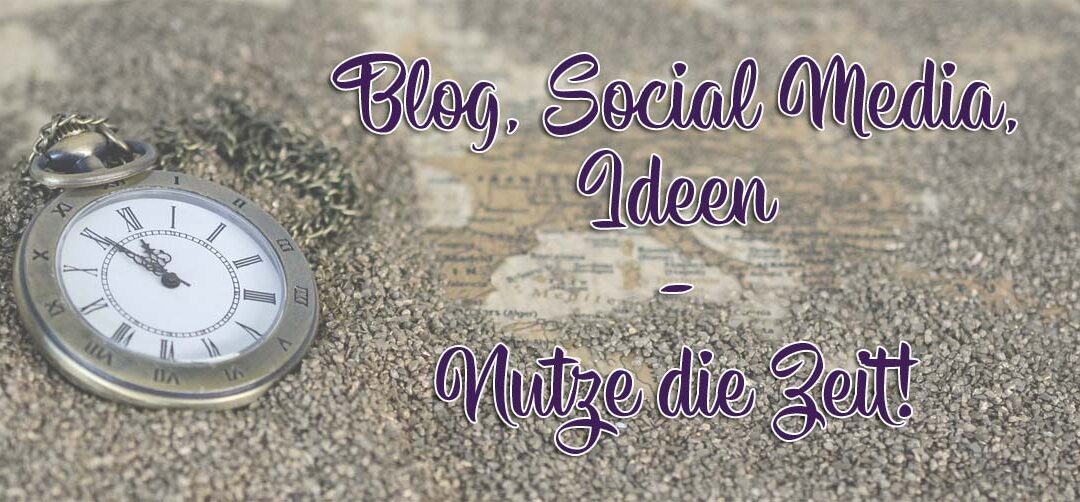 Nutze die Zeit… für Blog, Social Media, Ideen