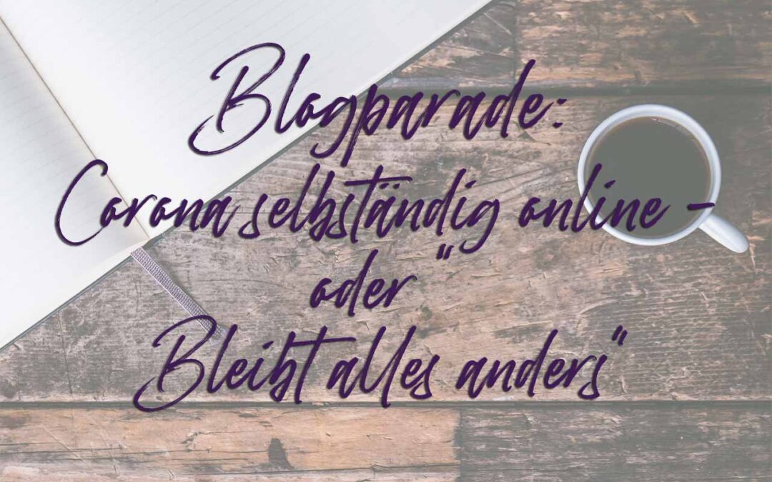 Blogparade: Corona selbständig online – mein persönlicher Jahresrückblick oder „Bleibt alles anders“