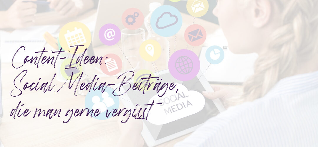 Content-Ideen: Social Media-Beiträge, die man gerne vergisst