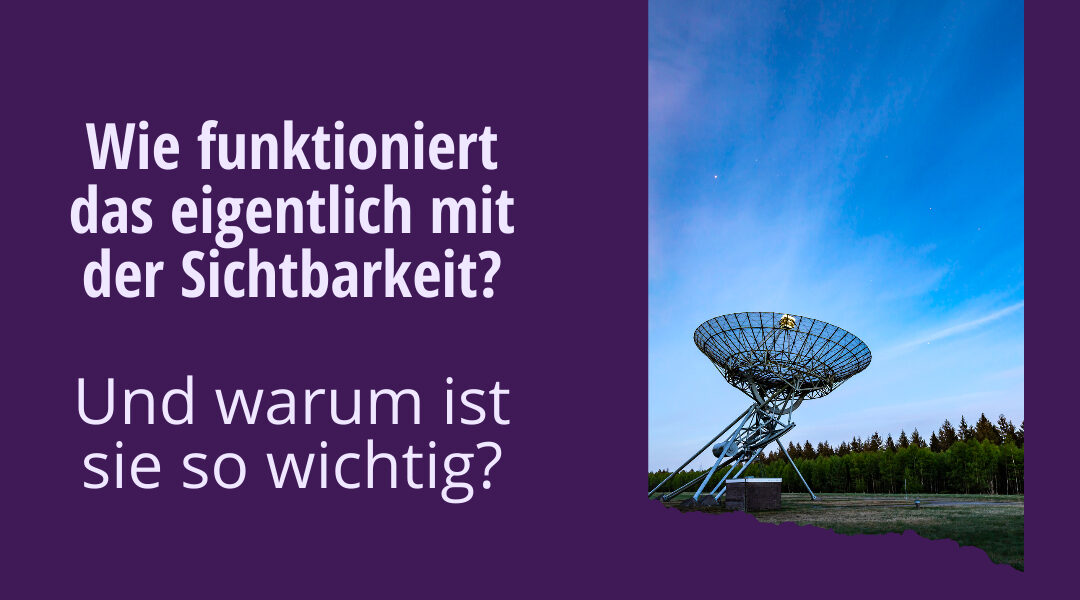 Sichtbarkeit – wie funktioniert das eigentlich?