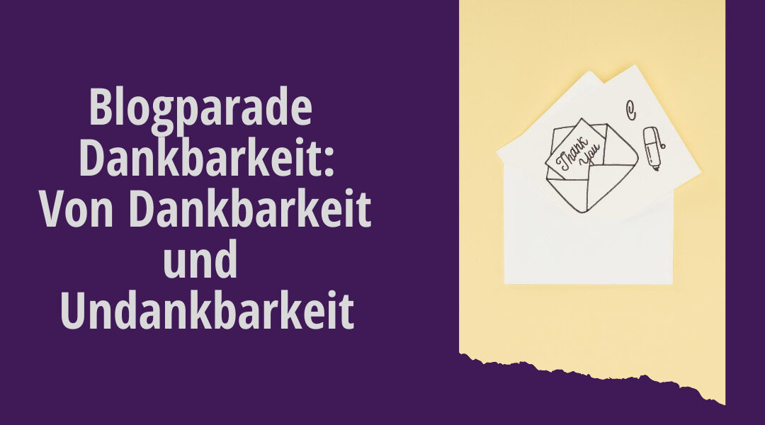 Blogparade Dankbarkeit – Von Dankbarkeit und Undankbarkeit