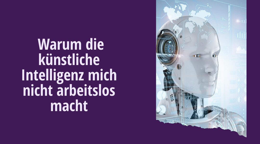 Warum die künstliche Intelligenz mich nicht arbeitslos macht